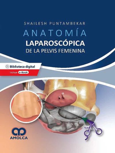 Libro Anatomía Laparoscópica de la Pelvis Femenina. Principios Quirúrgicos Aplicados ISBN 9789585303560 Idioma Español Editorial Amolca